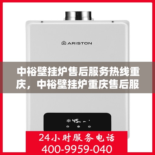 中裕壁挂炉售后服务热线重庆，中裕壁挂炉重庆售后服务热线及维修指南