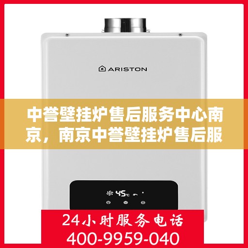 中誉壁挂炉售后服务中心南京，南京中誉壁挂炉售后服务中心，专业维修与贴心服务