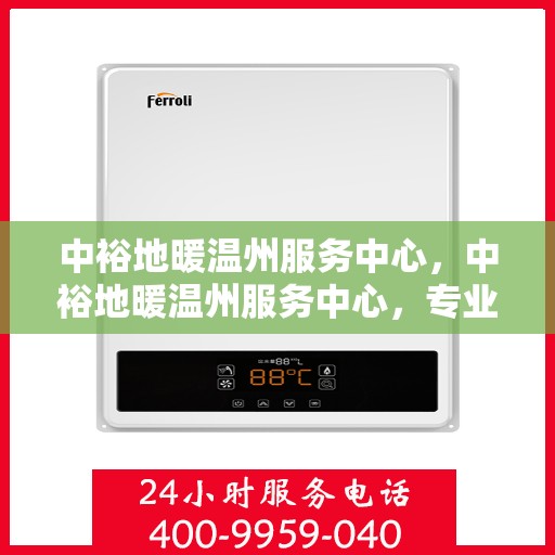 中裕地暖温州服务中心，中裕地暖温州服务中心，专业温暖您的生活