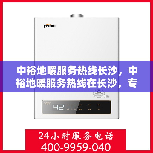 中裕地暖服务热线长沙，中裕地暖服务热线在长沙，专业温暖，一触即达
