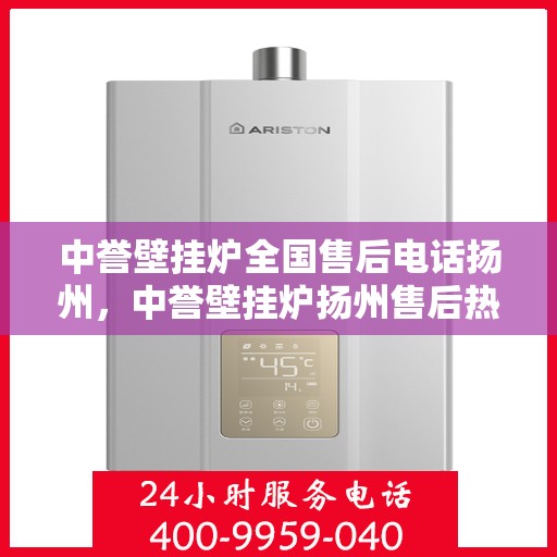 中誉壁挂炉全国售后电话扬州，中誉壁挂炉扬州售后热线全攻略，专业维修，一站式服务