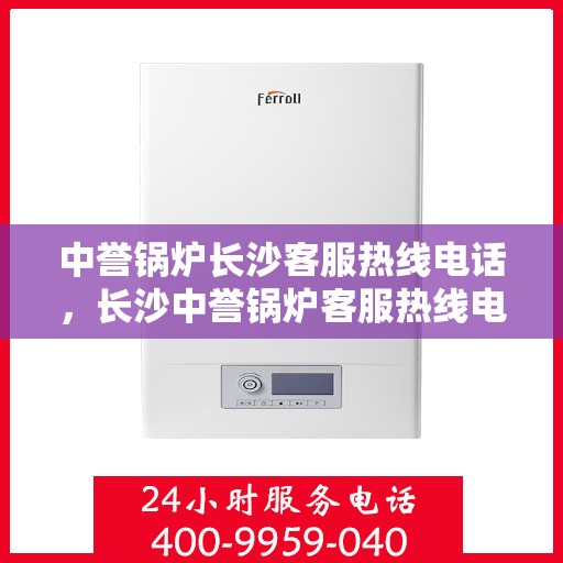 中誉锅炉长沙客服热线电话，长沙中誉锅炉客服热线电话一览表