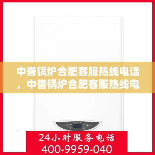 中誉锅炉合肥客服热线电话，中誉锅炉合肥客服热线电话一览，专业解答您的疑问！
