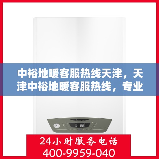中裕地暖客服热线天津，天津中裕地暖客服热线，专业解答，温暖您的生活