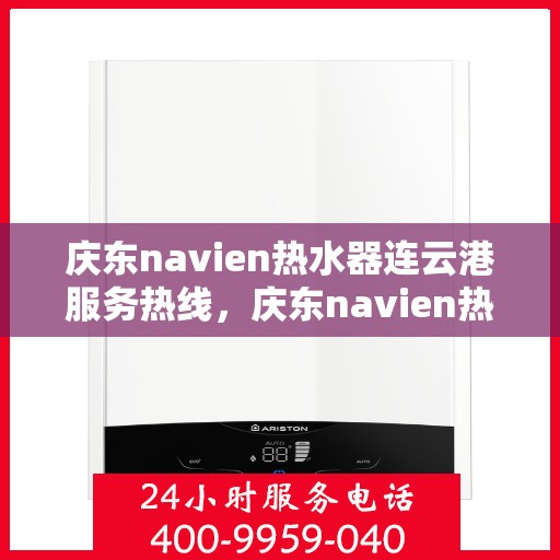 庆东navien热水器连云港服务热线，庆东navien热水器连云港专业维修服务热线