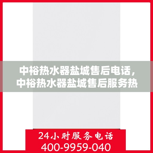 中裕热水器盐城售后电话，中裕热水器盐城售后服务热线电话公布