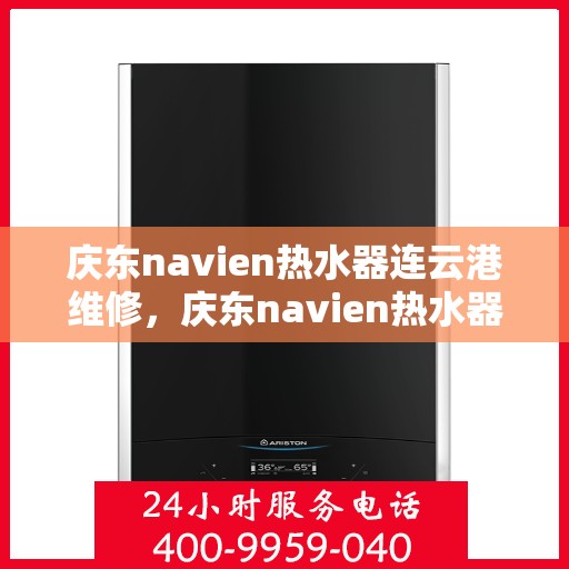 庆东navien热水器连云港维修，庆东navien热水器连云港专业维修服务