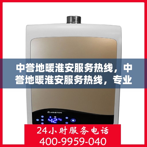 中誉地暖淮安服务热线，中誉地暖淮安服务热线，专业温暖，一触即达