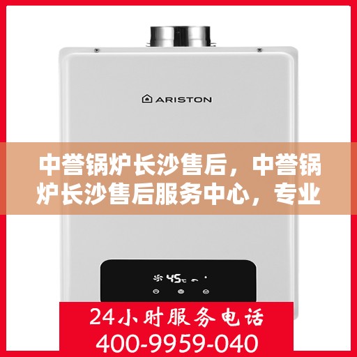中誉锅炉长沙售后，中誉锅炉长沙售后服务中心，专业维修与保养一站式解决方案