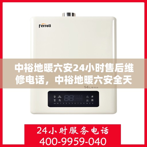 中裕地暖六安24小时售后维修电话，中裕地暖六安全天候售后维修服务热线