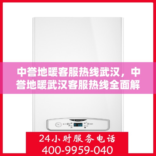 中誉地暖客服热线武汉，中誉地暖武汉客服热线全面解答，温暖您的生活
