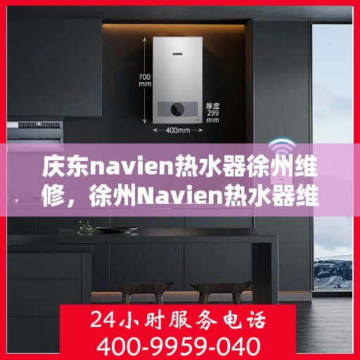 庆东navien热水器徐州维修，徐州Navien热水器维修专家，专注庆东Navien热水器维护与修理