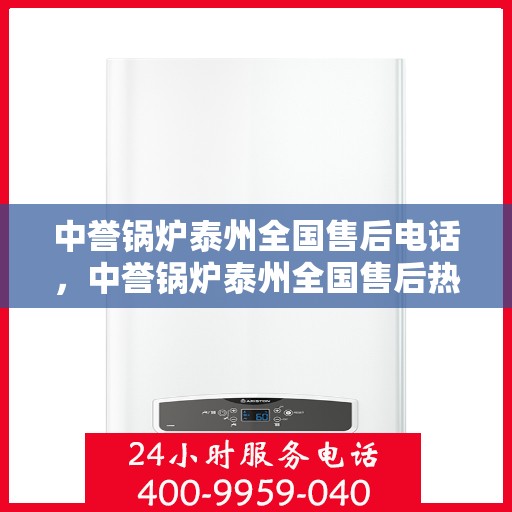 中誉锅炉泰州全国售后电话，中誉锅炉泰州全国售后热线电话公布