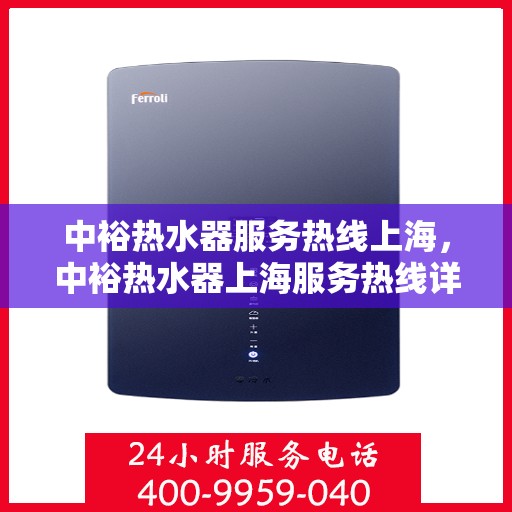 中裕热水器服务热线上海，中裕热水器上海服务热线详解，专业、高效的售后支持