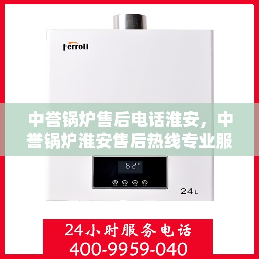 中誉锅炉售后电话淮安，中誉锅炉淮安售后热线专业服务团队