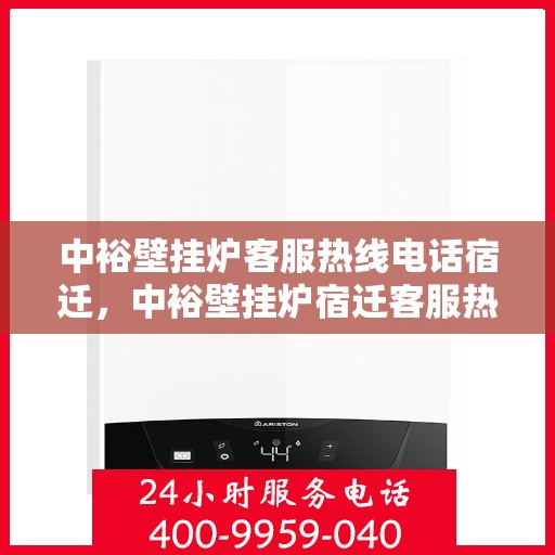 中裕壁挂炉客服热线电话宿迁，中裕壁挂炉宿迁客服热线全攻略