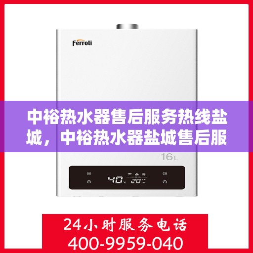 中裕热水器售后服务热线盐城，中裕热水器盐城售后服务热线详解