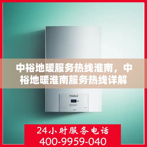 中裕地暖服务热线淮南，中裕地暖淮南服务热线详解
