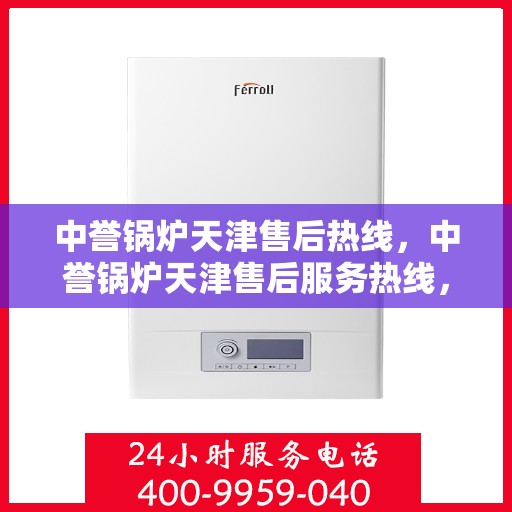中誉锅炉天津售后热线，中誉锅炉天津售后服务热线，专业解决您的锅炉问题