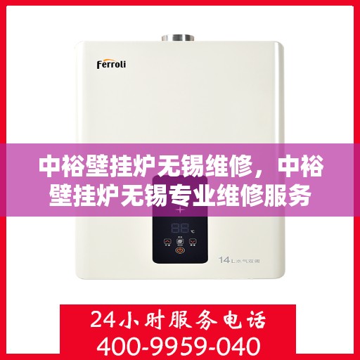 中裕壁挂炉无锡维修，中裕壁挂炉无锡专业维修服务