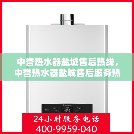 中誉热水器盐城售后热线，中誉热水器盐城售后服务热线，专业解决您的热水器问题