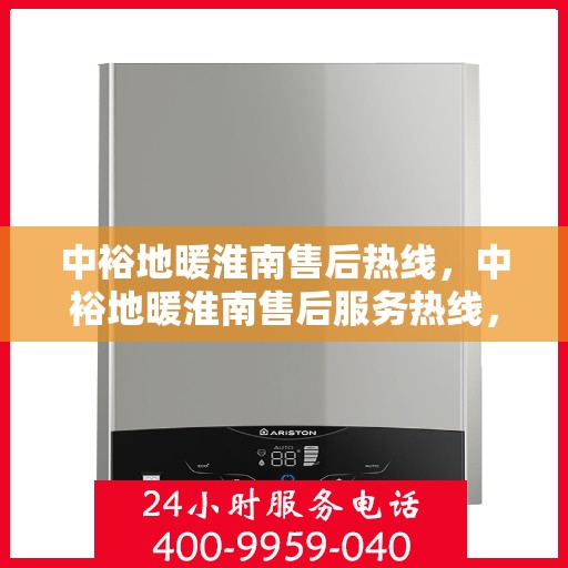 中裕地暖淮南售后热线，中裕地暖淮南售后服务热线，专业解决您的温暖问题