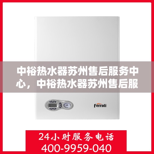 中裕热水器苏州售后服务中心，中裕热水器苏州售后服务中心，专业维修，贴心服务