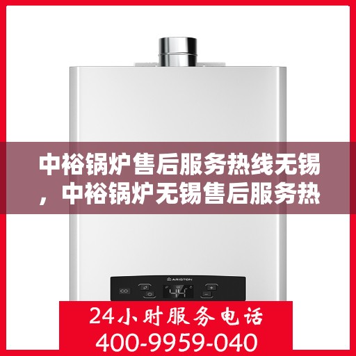 中裕锅炉售后服务热线无锡，中裕锅炉无锡售后服务热线，专业团队，贴心服务