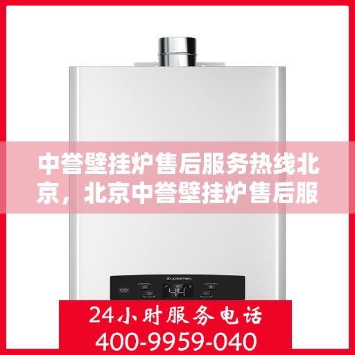 中誉壁挂炉售后服务热线北京，北京中誉壁挂炉售后服务热线全攻略