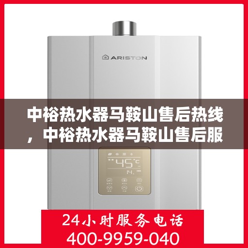 中裕热水器马鞍山售后热线，中裕热水器马鞍山售后服务热线，专业解决您的热水器问题