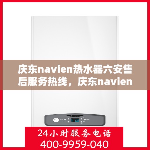 庆东navien热水器六安售后服务热线，庆东navien热水器六安售后服务热线，专业解决您的热水难题