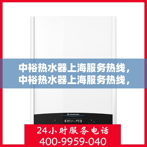 中裕热水器上海服务热线，中裕热水器上海服务热线，专业售后，贴心为您解决热水器问题