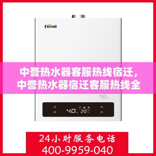 中誉热水器客服热线宿迁，中誉热水器宿迁客服热线全攻略