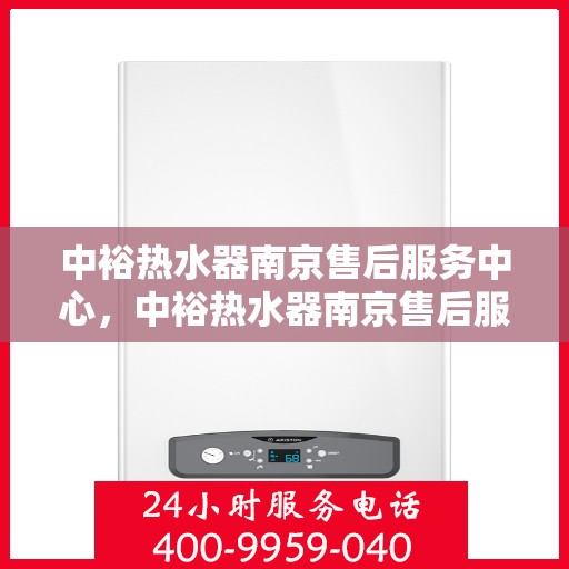 中裕热水器南京售后服务中心，中裕热水器南京售后服务中心，专业维修与优质服务并重