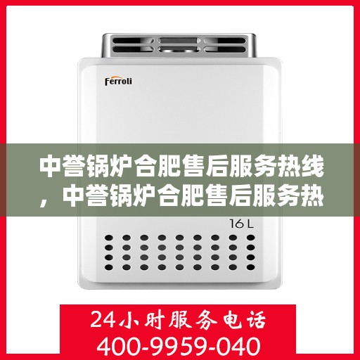 中誉锅炉合肥售后服务热线，中誉锅炉合肥售后服务热线，专业团队为您提供全方位服务支持