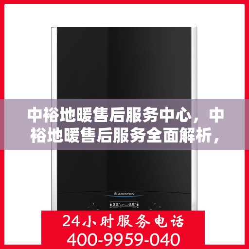中裕地暖售后服务中心，中裕地暖售后服务全面解析，专业售后，温暖无忧
