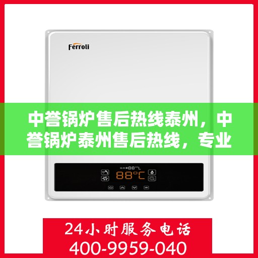 中誉锅炉售后热线泰州，中誉锅炉泰州售后热线，专业服务的开始