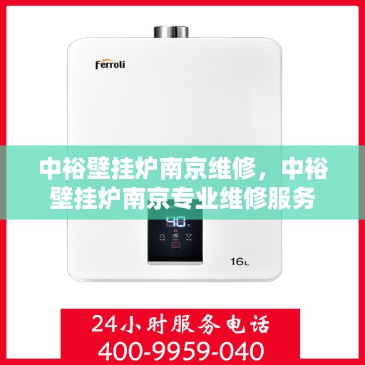 中裕壁挂炉南京维修，中裕壁挂炉南京专业维修服务