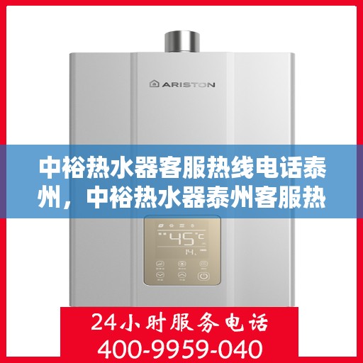 中裕热水器客服热线电话泰州，中裕热水器泰州客服热线电话全攻略