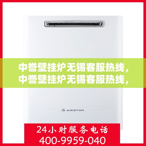 中誉壁挂炉无锡客服热线，中誉壁挂炉无锡客服热线，专业解决您的采暖问题