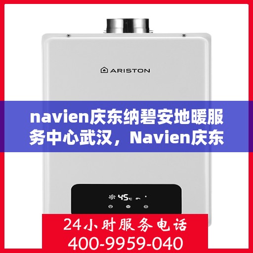 navien庆东纳碧安地暖服务中心武汉，Navien庆东纳碧安地暖武汉服务中心，专业温暖您的生活