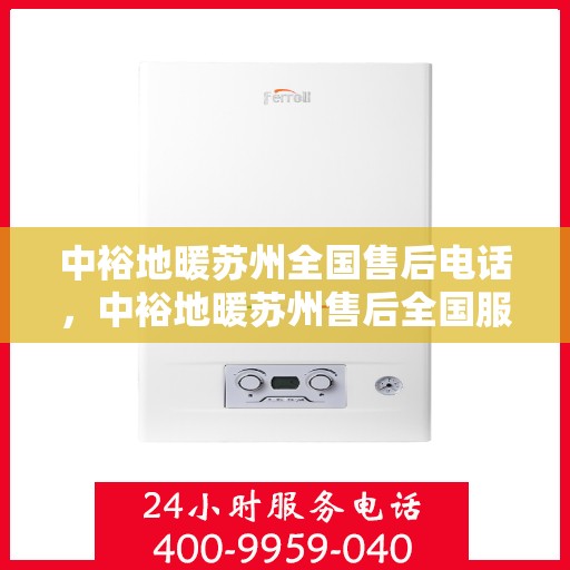 中裕地暖苏州全国售后电话，中裕地暖苏州售后全国服务热线及维修指南