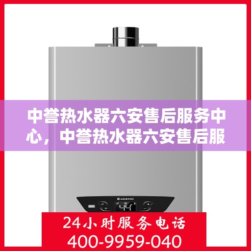中誉热水器六安售后服务中心，中誉热水器六安售后服务中心，专业维修与优质服务并行
