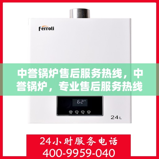 中誉锅炉售后服务热线，中誉锅炉，专业售后服务热线，为您解决一切问题！
