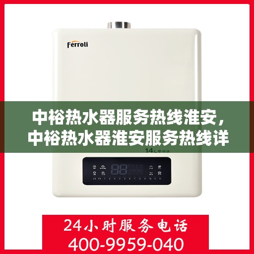 中裕热水器服务热线淮安，中裕热水器淮安服务热线详解