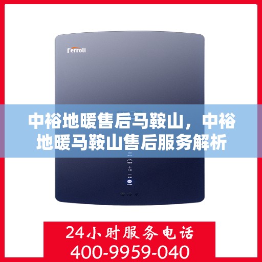 中裕地暖售后马鞍山，中裕地暖马鞍山售后服务解析