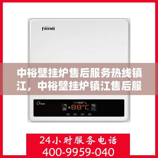 中裕壁挂炉售后服务热线镇江，中裕壁挂炉镇江售后服务热线及支持团队专业服务