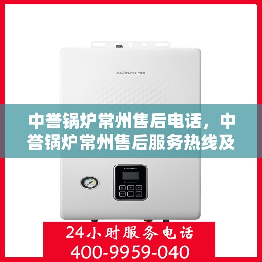 中誉锅炉常州售后电话，中誉锅炉常州售后服务热线及电话解析