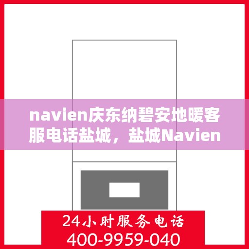 navien庆东纳碧安地暖客服电话盐城，盐城Navien庆东纳碧安地暖客服热线电话