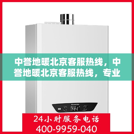 中誉地暖北京客服热线，中誉地暖北京客服热线，专业解答，温暖您的每一个冬季